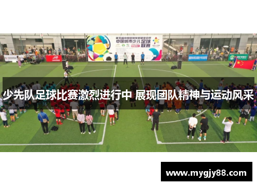 少先队足球比赛激烈进行中 展现团队精神与运动风采