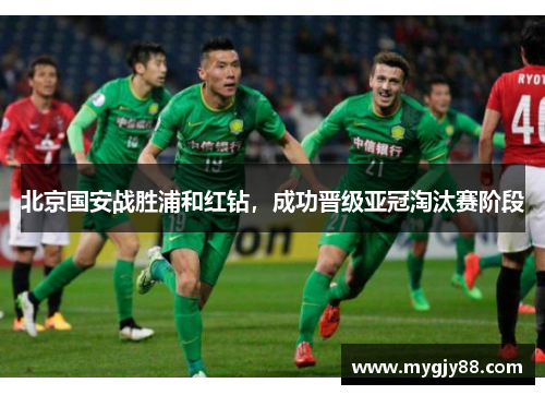 北京国安战胜浦和红钻，成功晋级亚冠淘汰赛阶段